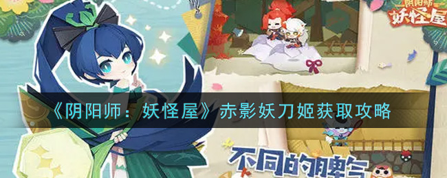 阴阳师：妖怪屋赤影妖刀姬怎么获取？阴阳师：妖怪屋赤影妖刀姬获取方法